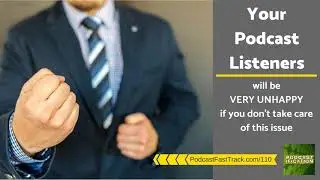 110: Podcast Listeners Will Stop Listening To Your Show Unless You Fix This