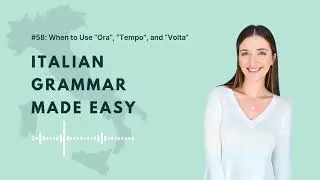 #58: When to Use &ldquo;Ora&rdquo;, &ldquo;Tempo&rdquo;, and &ldquo;Volta&rdquo; | Learn Italian Grammar Made Easy