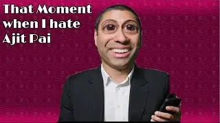 That moment when I hate Ajit Pai