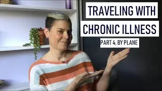 007: What are Your Tips for Traveling with Chronic Illness? Part 4, Traveling by Plane