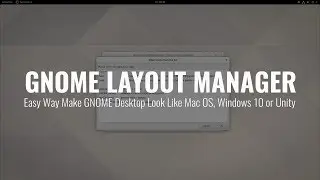 GNOME Layout Manager - Easy Way Make GNOME Desktop Look Like Mac OS, Windows 10 or Unity