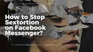 How to Stop Sextortion on Facebook Messenger?