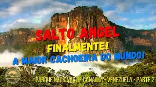Chegamos ao Salto Angel, A Maior Cachoeira do Mundo - Parque Nacional Canaima - Parte 2