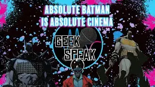 ABSOLUTE BATMAN IS ABSOLUTE CINEMA | Geek Speak Podcast | Ep. 2.10