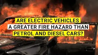Are electric vehicles a greater fire hazard than petrol and diesel cars?