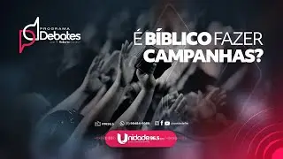 DEBATES - &Eacute; BIBLICO FAZER CAMPANHAS? REPRISE