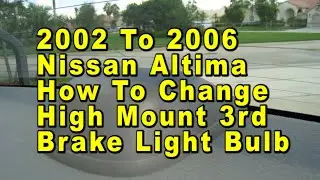 2002 To 2006 Nissan Altima How To Change High Mount 3rd Brake Light Bulb With Part Number