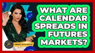 What Are **calendar Spreads** In **futures Markets**? - Commodity Wealth Investor