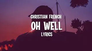 Christian French - OH WELL (Lyrics)