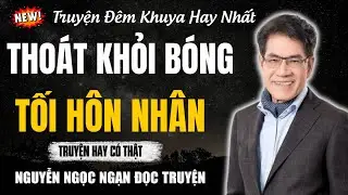 Nguyễn Ngọc Ngạn Đọc Truyện | THOÁT KHỎI BÓNG TỐI HÔN NHÂN | Nguyễn Ngọc Ngạn Kể Truyện Đêm Khuya