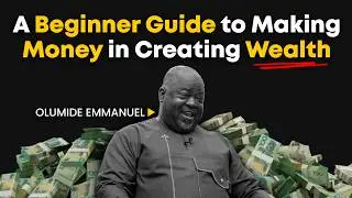 The Ultimate Beginner Guide: Making Money & Creating Wealth - Dr. Olumide Emmanuel #dancreateswealth