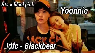 Yoongi x Jennie (Yoonnie) idfc - Blackbear [BTS x Blackpink]