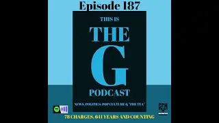 This Is The G Podcast  Ep 187 78 Charges 641 Years And Counting