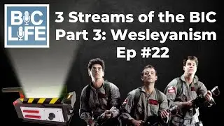 Episode 22 - 3 Streams of the BIC Part 3: Wesleyanism