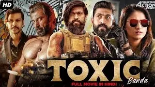TOXIC 2 (2025) Full Action Movie | Yash | Latest South Indian Hindi Dubbed Action Full HD Movie 2025