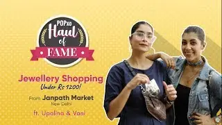 Haul Of Fame: Jewellery Shopping At Janpath Ft. Upalina & Vani - POPxo