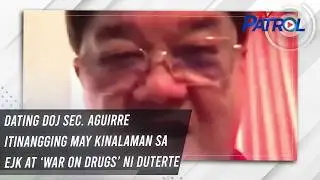 Dating DOJ Sec. Aguirre itinangging may kinalaman sa EJK at &lsquo;war on drugs&rsquo; ni Duterte | TV Patrol