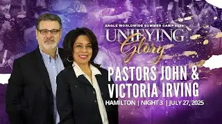 July 27th, 2025 || Unifying Glory Summer Camp || Ps. John & Victoria Irving