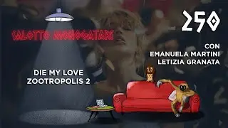 Salotto Monogatari 250 - Die My Love e Zootropolis 2