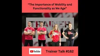 Trainer Talk #162: The Importance of Mobility & Functionality as We Age