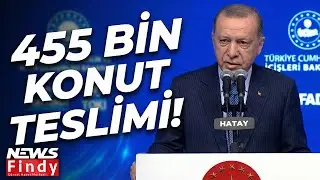Cumhurbaşkanı Erdoğan 455 Bin Afet Konutunu Teslim Etmenin Gururunu Yaşıyoruz