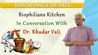 DR KHADAR ON IMPORTANCE OF FATS || Bull Driven Ghani Oils || Cold Pressed Oils ||Biophilians Kitchen