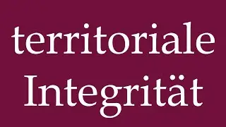 How to Pronounce ''territoriale Integrit&auml;t'' (territorial integrity) Correctly in German