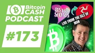 The Bitcoin Cash Podcast Special #173: LIVE from the Isle of Man with Guest Host Gareth