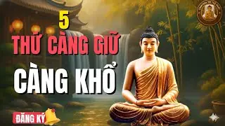 TRÍ TUỆ PHẬT DẠY: Buông Bỏ 5 Thứ Này, Cả Đời Sẽ Bình An, Không Còn Lo Âu Phiền Muộn