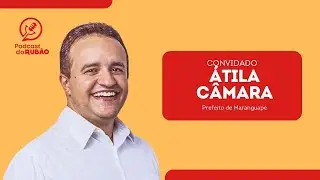 &Aacute;tila C&acirc;mara  [ Prefeito de Maranguape ] - Podcast do Rub&atilde;o