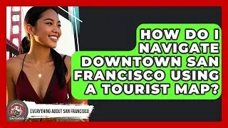 How Do I Navigate Downtown San Francisco Using a Tourist Map? - Everything About San Francisco
