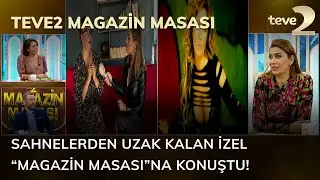 teve2 Magazin Masası: Sahnelerden uzak kalan İzel “Magazin Masası”na konuştu!