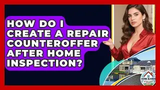How Do I Create A Repair Counteroffer After Home Inspection? - Home Buyers and Sellers Guide
