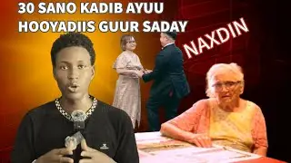 SHEEKA NAXDIN LEH 30 SANO KADIB HOOYADIIS AYUU GUUR SADAY TRUE STORY