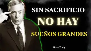 SIN SACRIFICIO NO HAY SUE&Ntilde;OS GRANDES 🔥 | Brian Tracy