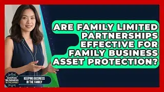 Are Family Limited Partnerships Effective For Family Business Asset Protection?