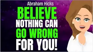 Believe Nothing Can Go Wrong For You 💕🔮Abraham Hicks 2026