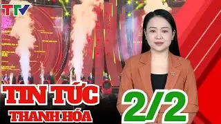 Bản tin Thời sự cuối ngày 02/02/2026 | Thanh Hóa TV