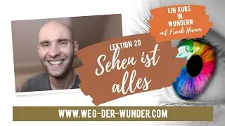Sehen ist alles - Lektion 20 - Ein Kurs in Wundern mit Frank Hamm