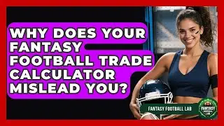 Why Does Your Fantasy Football Trade Calculator Mislead You? - Fantasy Football Lab
