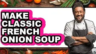 How to Make Classic French Onion Soup - Only Way