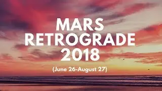 MARS RETROGRADE 2018 (June 26-August 27)