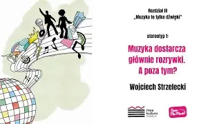 Muzyka dostarcza głównie rozrywki. A poza tym? | Wojciech Strzelecki