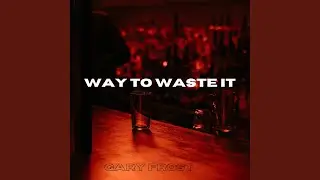 Way To Waste It