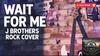 “WAIT FOR ME” Rock Cover J Brothers