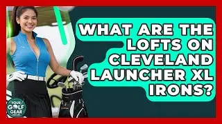 What Are The Lofts On Cleveland Launcher XL Irons? - Your Golf Gear Insider