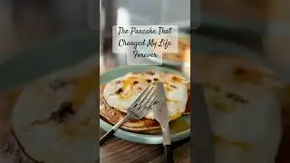 The Pancake That Changed My Life Forever