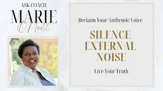 Reclaim Your Authentic Voice | Silence External Noise | Live Your Truth | Ask Coach Marie Ep. 109