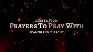 PRAYER FLOW: PRAYERS TO PRAY WITH || HEALING AND MIRACLES