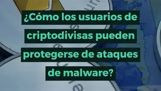 &iquest;C&oacute;mo los usuarios de criptodivisas pueden protegerse de ataques de malware